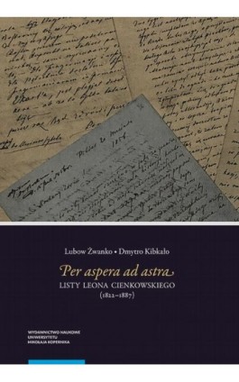 Per aspera ad astra. Listy Leona Cienkowskiego (1822–1887) - Lubow Żwanko - Ebook - 978-83-231-4951-4