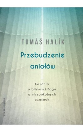 Przebudzenie aniołów. Kazania o bliskości Boga w niespokojnych czasach - Tomas Halik - Ebook - 978-83-277-3417-4