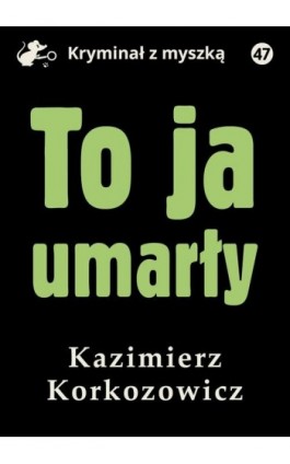 To ja, umarły - Kazimierz Korkozowicz - Ebook - 978-83-67562-32-4