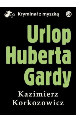 Urlop Huberta Gardy - Kazimierz Korkozowicz - Ebook - 978-83-67562-34-8