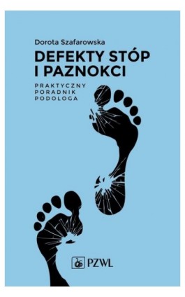 Defekty stóp i paznokci Praktyczny poradnik podologa - Dorota Szafarowska - Ebook - 978-83-01-22776-0
