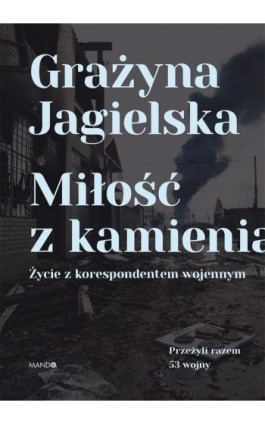 Miłość z kamienia. Życie z korespondentem wojennym - Grażyna Jagielska - Ebook - 978-83-277-2010-8