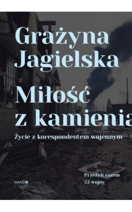 Miłość z kamienia. Życie z korespondentem wojennym - Grażyna Jagielska - Ebook - 978-83-277-2010-8