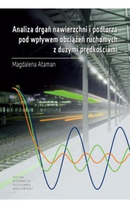 Analiza drgań nawierzchni i podtorza pod wpływem obciążeń ruchomych z dużymi prędkościami - Magdalena Ataman - Ebook - 978-83-8156-480-9