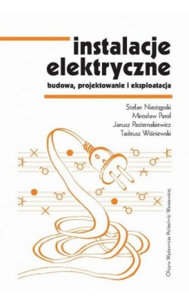 Instalacje elektryczne. Budowa, projektowanie i eksploatacja - Mirosław Parol - Ebook - 978-83-8156-474-8