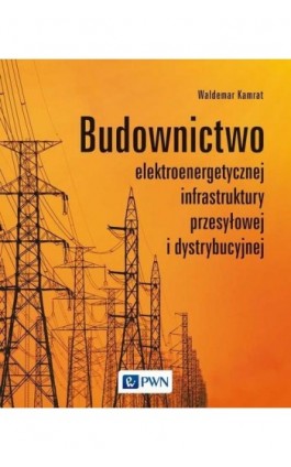 Budownictwo elektroenergetycznej infrastruktury przesyłowej i dystrybucyjnej - Waldemar Kamrat - Ebook - 978-83-01-22645-9