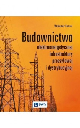 Budownictwo elektroenergetycznej infrastruktury przesyłowej i dystrybucyjnej - Waldemar Kamrat - Ebook - 978-83-01-22645-9