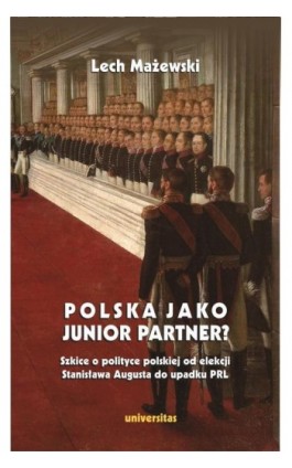 Polska jako junior partner? Szkice o polskiej polityce od elekcji Stanisława Augusta do upadku PRL - Lech Mażewski - Ebook - 978-83-242-6641-8