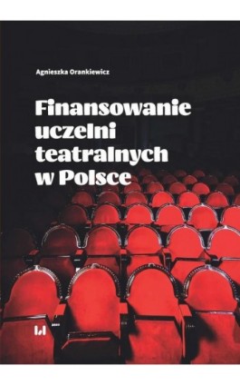 Finansowanie uczelni teatralnych w Polsce - Agnieszka Orankiewicz - Ebook - 978-83-8142-460-8