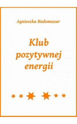 Klub pozytywnej energii - Agnieszka Białomazur - Ebook - 978-83-65848-22-2