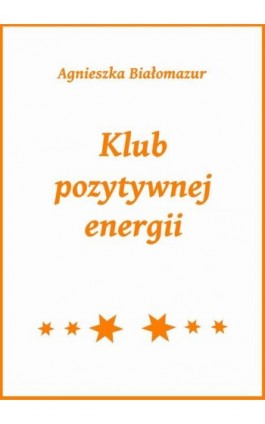 Klub pozytywnej energii - Agnieszka Białomazur - Ebook - 978-83-65848-22-2