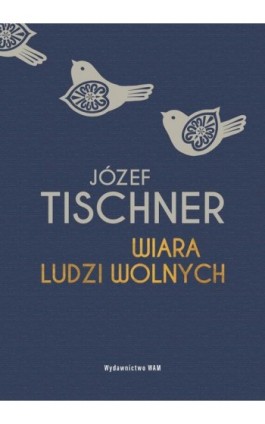 Wiara ludzi wolnych - Józef Tischner - Ebook - 978-83-277-2880-7