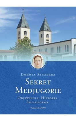Sekret Medjugorie / wyd. 2 - Dorota Szczerba - Ebook - 978-83-277-2771-8