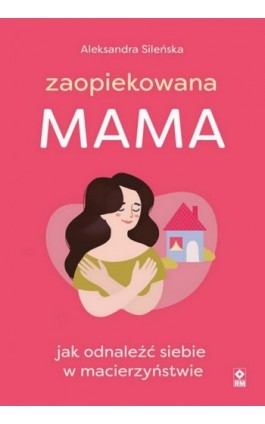 Zaopiekowana mama - Aleksandra Sileńska - Ebook - 978-83-8151-055-4