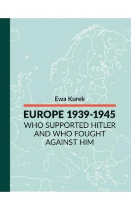 EUROPE 1939-1945 Who supported Hitler and who fought against him - Ewa Kurek - Ebook - 978-83-964-1670-4