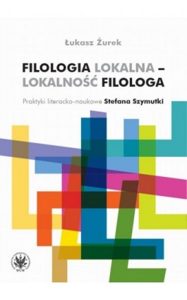 Filologia lokalna – lokalność filologa - Łukasz Żurek - Ebook - 978-83-235-5764-7