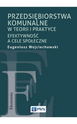 Przedsiębiorstwa komunalne w teorii i praktyce - Eugeniusz Wojciechowski - Ebook - 978-83-01-22826-2