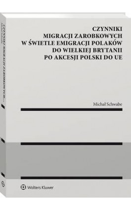 Czynniki migracji zarobkowych w świetle emigracji Polaków do Wielkiej Brytanii po akcesji Polski do UE - Michał Schwabe - Ebook - 978-83-8328-373-9