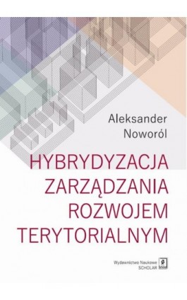 Hybrydyzacja zarządzania rozwojem terytorialnym - Aleksander Noworól - Ebook - 978-83-66470-48-4