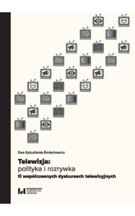 Telewizja: polityka i rozrywka - Ewa Szkudlarek-Śmiechowicz - Ebook - 978-83-8331-078-7