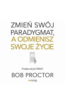 Zmień swój paradygmat, a odmienisz swoje życie - Bob Proctor - Audiobook - 978-83-8322-374-2