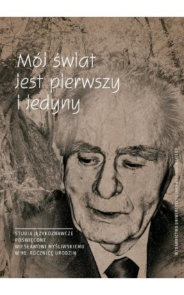 Mój świat jest pierwszy i jedyny. Studia językoznawcze poświęcone Wiesławowi Myśliwskiemu w 90. rocznicę urodzin - Ebook - 978-83-7133-970-7