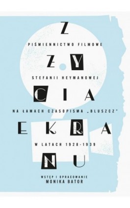 „Z życia ekranu”. Piśmiennictwo filmowe Stefanii Heymanowej na łamach czasopisma „Bluszcz” w latach 1928-1939 - Monika Bator - Ebook - 978-83-7133-962-2