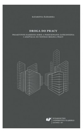 Droga do pracy. Proaktywne radzenie sobie a poszukiwanie zatrudnienia i adaptacja do nowego miejsca pracy - Katarzyna Ślebarska - Ebook - 978-83-226-3191-1