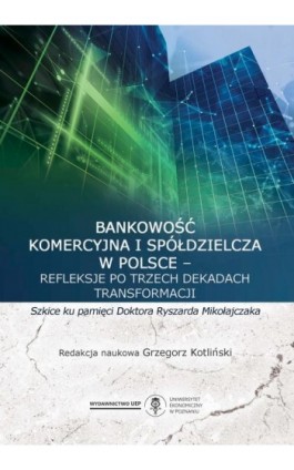 Bankowość komercyjna i spółdzielcza w Polsce – refleksje po trzech dekadach transformacji. Szkice ku pamięci doktora Ryszarda Mi - Ebook - 978-83-8211-152-1