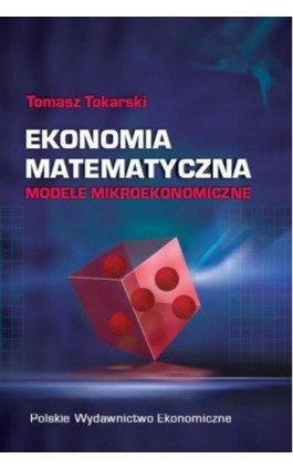 Ekonomia matematyczna Modele mikroekonomiczne - Tomasz Tokarski - Ebook - 978-83-208-2520-6