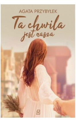 Ta chwila jest nasza - Agata Przybyłek - Ebook - 9788367551144