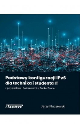 Podstawy konfiguracji IPv6 dla technika i studenta IT z przykładami i ćwiczeniami w Packet Tracer - Jerzy Kluczewski - Ebook - 978-83-65645-77-7