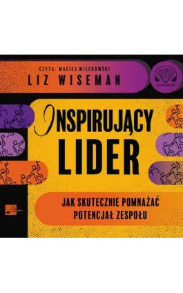 Inspirujący lider. Jak skutecznie pomnażać potencjał zespołu - Liz Wiseman - Audiobook - 9788366817272