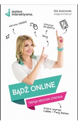 Bądź Online. Twoja mocna strona WWW, która wyrazi Ciebie i Twój biznes. - Ola Gościniak - Ebook - 978-83-947640-0-5