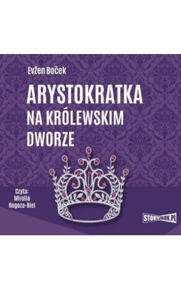 Arystokratka. Tom 5. Arystokratka na królewskim dworze - Evžen Boček - Audiobook - 978-83-8271-015-1