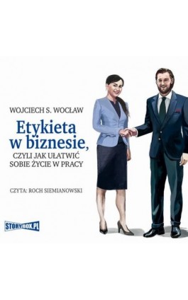 Etykieta w biznesie, czyli jak ułatwić sobie życie w pracy - Wojciech S. Wocław - Audiobook - 978-83-8233-280-3