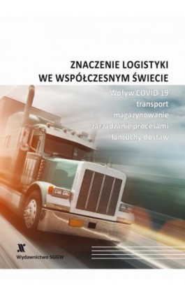 Znaczenie logistyki we współczesnym świecie - wpływ COVID-19, transport, magazynowanie, zarządzanie procesami, łańcuchy dostaw - Praca zbiorowa - Ebook - 978-83-8237-087-4