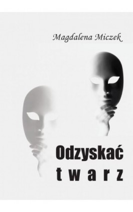 Odzyskać twarz - Magdalena Miczek - Ebook - 978-83-65697-33-2