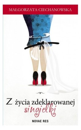 Z życia zdeklarowanej singielki - Małgorzata Ciechanowska - Ebook - 978-83-8083-575-7