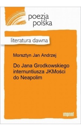 Do Jana Grodkowskiego internuntiusza JKMości do Neapolim - Jan Andrzej Morsztyn - Ebook - 978-83-270-3232-4