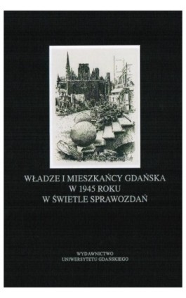 Władze i mieszkańcy Gdańska w 1945 roku w świetle sprawozdań - Piotr Perkowski - Ebook - 978-83-7865-063-8