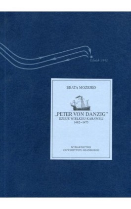 ""Peter von Danzig"". Dzieje wielkiej karaweli 1462-1475 - Beata Możejko - Ebook - 978-83-7326-853-1
