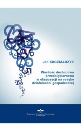 Wartość dochodowa przedsiębiorstwa w ekspozycji na ryzyko działalności gospodarczej - Jan Kaczmarzyk - Ebook - 978-83-7875-827-3