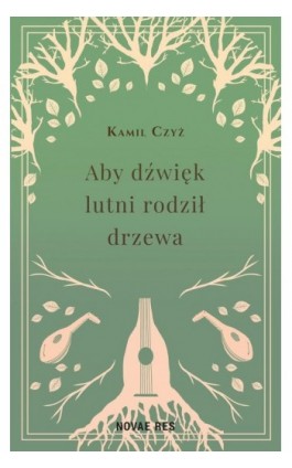 Aby dźwięk lutni rodził drzewa - Kamil Czyż - Ebook - 978-83-8313-307-2
