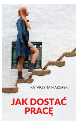 Jak dostać pracę - Katarzyna Mazurek - Ebook - 978-83-8166-331-1