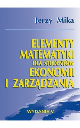 Elementy matematyki dla studentów ekonomii i zarządzania - Jerzy Mika - Ebook - 978-83-7875-130-4