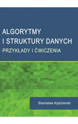 Algorytmy i struktury danych. Przykłady i ćwiczenia - Stanisław Kędzierski - Ebook - 978-83-7875-158-8