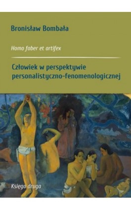 Homo faber et artifex. Księga druga: Człowiek w perspektywie personalistyczno-fenomenologicznej - Bronisław Bombała - Ebook - 978-83-67372-78-7