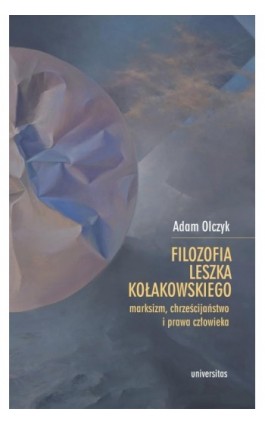 Filozofia Leszka Kołakowskiego: marksizm, chrześcijaństwo i prawa człowieka - Adam Olczyk - Ebook - 9788324266883