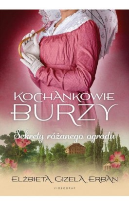 Kochankowie Burzy. Tom 3. Sekrety różanego ogrodu - Elżbieta Gizela Erban - Ebook - 978-83-8293-031-3